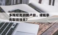 开云体育中国-包含多梅尼克战图卢兹，谁能率先取得领先？的词条